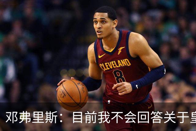 邓弗里斯：目前我不会回答关于皇马的问题 国际米兰永远在我心中